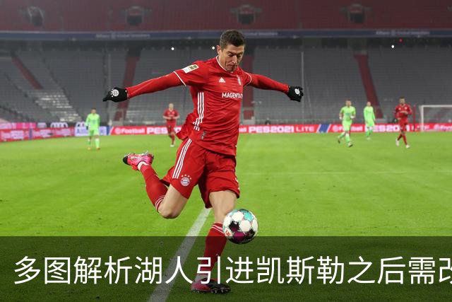 多图解析湖人引进凯斯勒之后需改变防守策略，下赛季球队篮板也能有提升