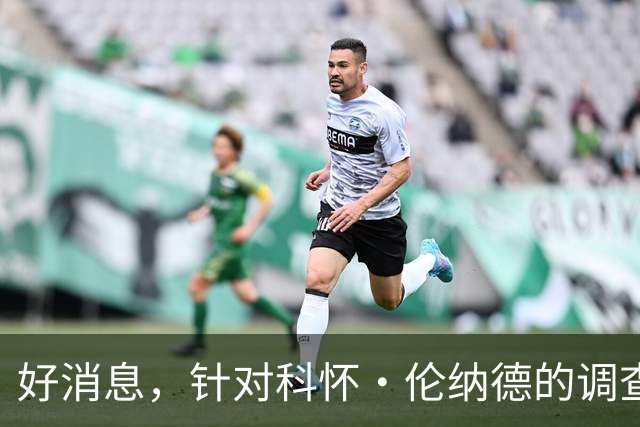 好消息，针对科怀·伦纳德的调查已“结束”，快船与猛龙可交易