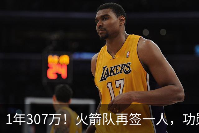 1年307万！火箭队再签一人，功勋老将底薪合同留队，曾为休城效力7年