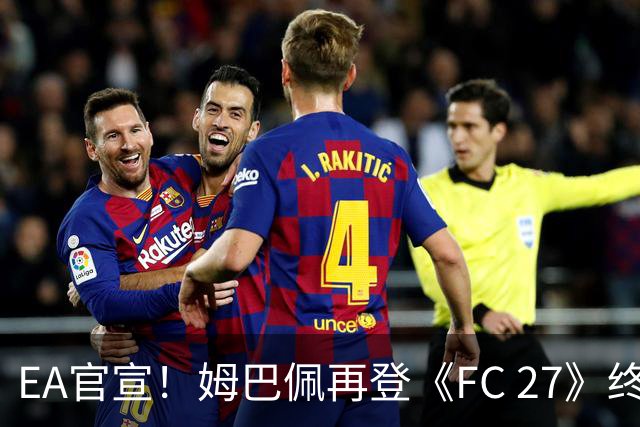 EA官宣！姆巴佩再登《FC 27》终极版封面，世界杯金靴实至名归